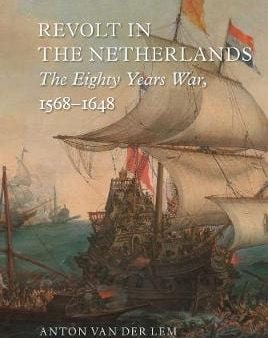 Anton Van Der Lem: Revolt in the Netherlands [2018] hardback Online