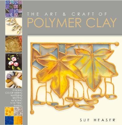 Sue Heaser: The Art & Craft of Polymer Clay [2019] paperback For Cheap